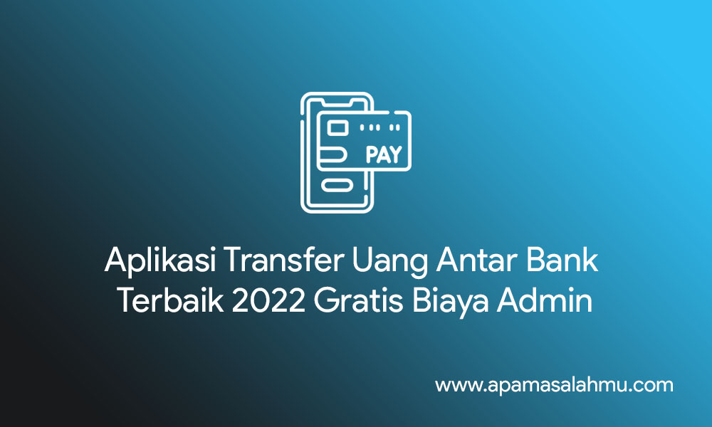 Aplikasi Transfer Uang Antar Bank Terbaik 2022 Gratis Biaya Admin